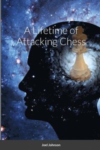 bokomslag A Lifetime of Attacking Chess