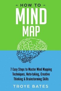 bokomslag How to Mind Map: 7 Easy Steps to Master Mind Mapping Techniques, Note-taking, Creative Thinking & Brainstorming Skills