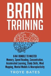 bokomslag Brain Training: 8-in-1 Bundle to Master Memory, Speed Reading, Concentration, Accelerated Learning, Study Skills, Mind Mapping, Mental Models & Neuroplasticity