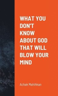 bokomslag What You Don't Know About God That Will Blow Your Mind