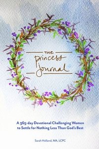 bokomslag The Princess Journal: A 365-day Devotional Challenging Women to Settle for Nothing Less Than God's Best