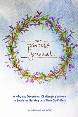 Princess Journal: A 365-day Devotional Challenging Women to Settle for Nothing Less Than God's Best 1
