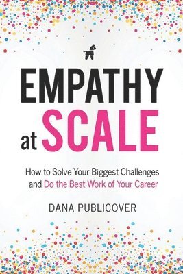 Empathy at Scale: How to Solve Your Toughest Business Challenges and Do the Best Work of Your Career 1