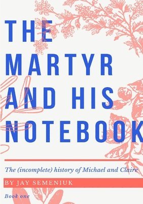 Jay Semeniuk - Martyr and his Notebook, Häftad