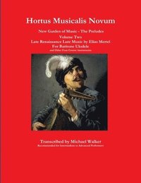 bokomslag Hortus Musicalis Novum New Garden of Music - The Preludes Late Renaissance Lute Music by Elias Mertel Volume Two  For Baritone Ukulele and Other Four Course Instruments