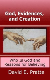 bokomslag God, Evidences, and Creation: Who God Is and Reasons for Believing