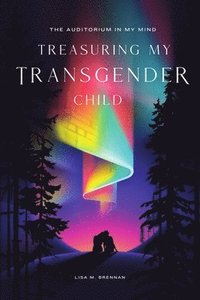 bokomslag The Auditorium in My Mind: Treasuring My Transgender Child