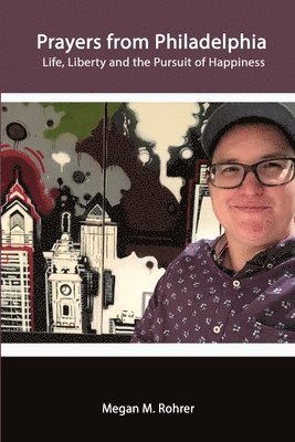 Megan Rohrer - Prayers from Philadelphia: Life, Liberty and the Pursuit of Happiness, Häftad