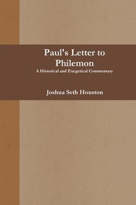 Joshua Houston - Paul's Letter to Philemon: A Historical and Exegetical Commentary, Häftad