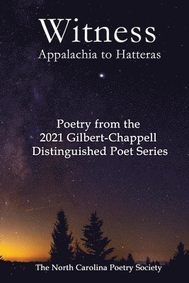 Witness 2021 - Poems from the NC Poetry Society's Gilbert-Chappell Distinguished Poet Series 1