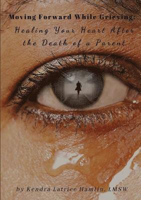 bokomslag Moving Forward While Grieving: Healing Your Heart After the Death of a Parent