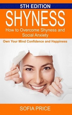 Shyness: How To Overcome Shyness and Social Anxiety: Own Your Mind, Confidence and Happiness 1