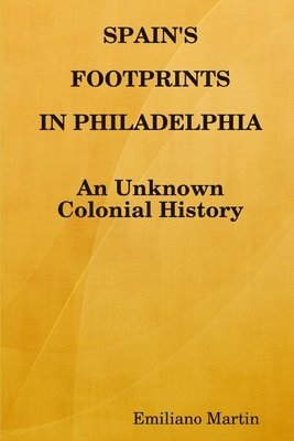 Emiliano Martin - SPAIN'S FOOTPRINTS IN PHILADELPHIA, Häftad