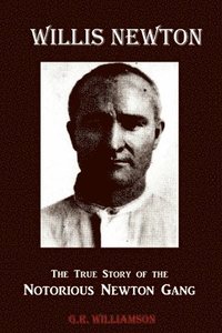 bokomslag Willis Newton The True Story of the Notorious Newton Gang