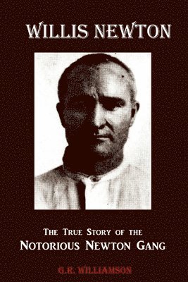 bokomslag Willis Newton The True Story of the Notorious Newton Gang