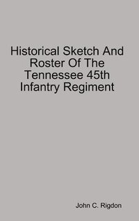 bokomslag Historical Sketch And Roster Of The Tennessee 45th Infantry Regiment