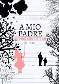bokomslag A mio padre che padre non è stato mai