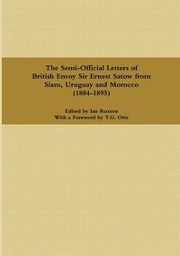 bokomslag The Semi-Official Letters of British Envoy Sir Ernest Satow from Siam, Uruguay and Morocco (1884-1895)