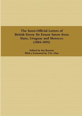 bokomslag The Semi-Official Letters of British Envoy Sir Ernest Satow from Siam, Uruguay and Morocco (1884-1895)