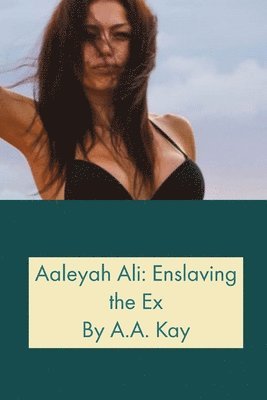 Aaleyah Ali: Enslaving the Ex 1