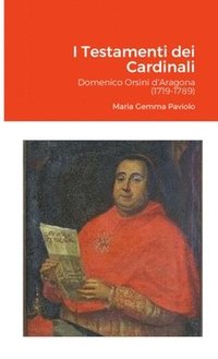 bokomslag I Testamenti dei Cardinali: Domenico Orsini d'Aragona (1719-1789)
