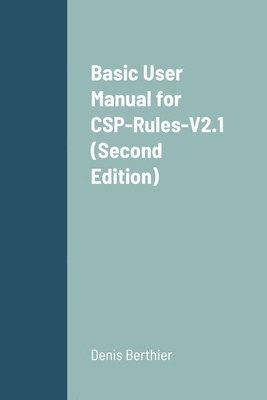 Denis Berthier - Basic User Manual for CSP-Rules-V2.1 (Second Edition), Häftad