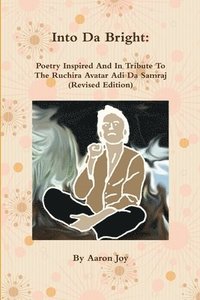 bokomslag Into Da Bright: Poetry Inspired And In Tribute To The Ruchira Avatar Adi Da Samraj (Revised Edition)