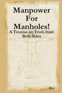 bokomslag Manpower For Manholes!: A Treatise on Truth from Both Sides