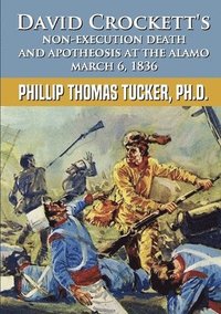 bokomslag David Crocketts Non-Execution Death and Apotheosis at the Alamo March 6, 1836