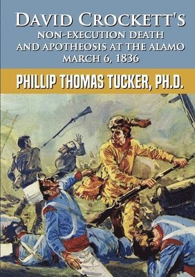 David Crocketts Non-Execution Death and Apotheosis at the Alamo March 6, 1836 1