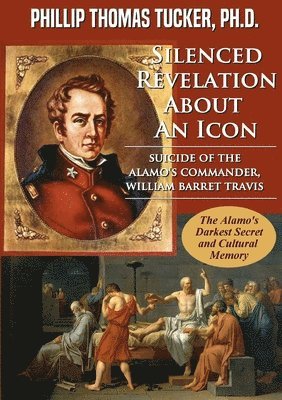 bokomslag Silenced Revelation About An Icon: Suicide of the Alamo's Commander, William Barret Travis