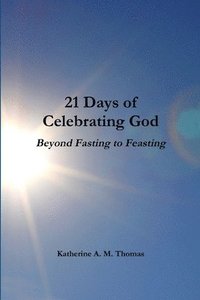bokomslag 21 Days of Celebrating God-Beyond Fasting to Feasting
