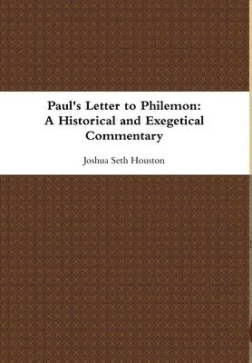 Joshua Houston - Paul's Letter to Philemon: A Historical and Exegetical Commentary, Inbunden