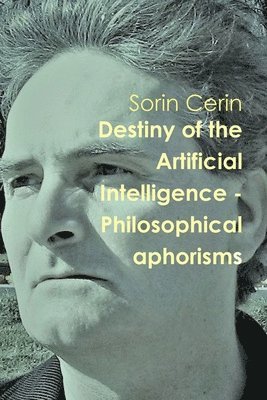 Sorin Cerin - Destiny of the Artificial Intelligence - Philosophical aphorisms, Häftad