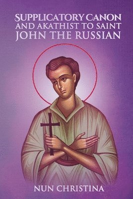 Supplicatory Canon and Akathist to Saint John the Russian