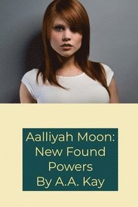 bokomslag Aalliyah Moon: New Found Powers