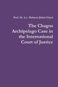 bokomslag The Chagos Archipelago Case in the International Court of Justice