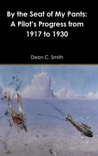 bokomslag By the Seat of My Pants: A Pilot's Progress from 1917 to 1930