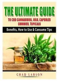 bokomslag The Ultimate Guide to CBD Cannabidiol, Oils, Capsules, Gummies, Topicals