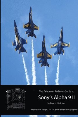 Gary L. Friedman - Friedman Archives Guide to Sony's A9 II (B&W Edition), Häftad
