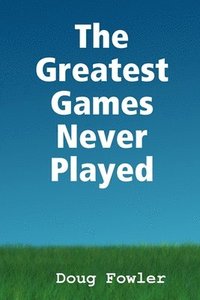 bokomslag The Greatest Games Never Played