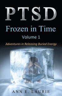 bokomslag Ptsd: Frozen in Time: Adventures in Releasing Buried Energy, Volume 1
