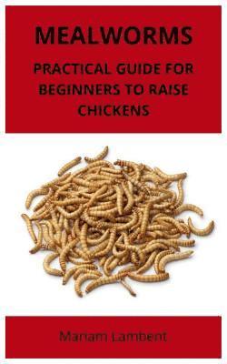 bokomslag Mealworms: Practical guide for beginners to raise chickens