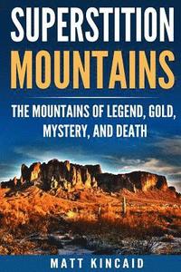 bokomslag Superstition Mountains: The Mountains of Legend, Gold, Mystery, and Death