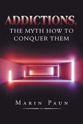 Addictions, the Myth How to Conquer Them 1