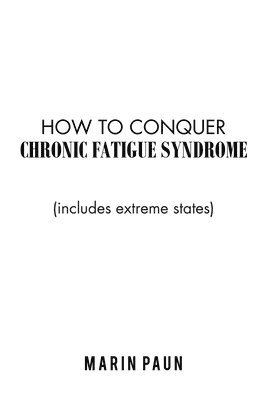 Marin Paun - How to Conquer Chronic Fatigue Syndrome, Häftad