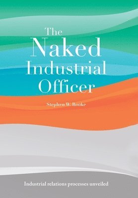 Stephen W Rooke, Stephen W. Rooke - Naked Industrial Officer, Inbunden
