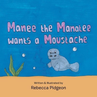 Rebecca Pidgeon - Manee the Manatee Wants a Moustache, Häftad