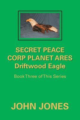 bokomslag Secret Peace Corp Planet Ares Driftwood Eagle