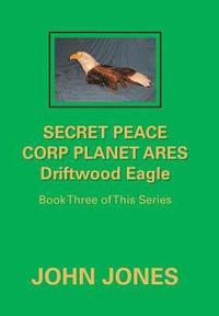 bokomslag Secret Peace Corp Planet Ares Driftwood Eagle